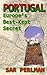 PORTUGAL - Europe's Best-Kept Secret: A unique blend of practical information, humorous anecdotes and insider's tips about Portugal. Get to know the real ... Perlman's Best Kept Travel Secrets Book 1)
