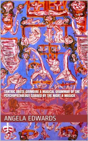 Tantric Brute Grimoire A Magical Grammar of the Psychopathology Stirred by the Night & Magick (Modern Day Rituals Of Transgression , Death And Sexmagick Book 1)