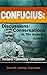 CONFUCIUS: Discussions/Conversations, or the Analects (Lun-yu), Complete