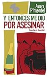 Y entonces me dio por asesinar by Aurora Pimentel