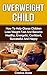 Overweight Child: How To Help Obese Children Lose Weight Fast And Become Healthy, Energetic, Confident, Successful And Happy (overweight children, ... obesity, childhood obesity, obese children)