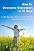 How to Overcome Depression in 30 Days: A Day by Day Guide to Heal Yourself Naturally Without Drugs
