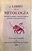 El libro de la mitología: historias, leyendas y creencias mágicas obtenidas de la tradición oral