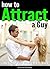 How to Attract a Guy: Learn Exactly What Attracts Men to Women