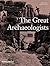 The Great Archaeologists by Brian M. Fagan