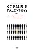 Kopalnie talentów. Jak odkryć i rozwinąć talent u siebie i u innych