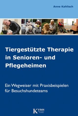 Tiergestützte Therapie in Senioren- und Pflegeheimen: Ein Wegweiser mit Praxisbeispielen für Besuchshundeteams (Kindle Edition)