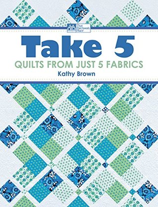 Take 5: Quilts from Just 5 Fabrics