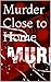 Murder Close to Home by Govind parihar