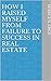How I Raised Myself From Failure to Success in Real Estate