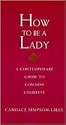 How to Be a Lady: A Contemporary Guide to Common Courtesy