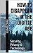 How to Disappear in the Digital Age: Security, Privacy & Technology
