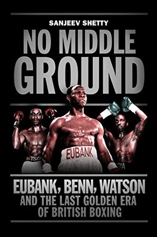 No Middle Ground: Eubank, Benn, Watson and the golden era of British boxing (Kindle Edition)