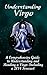 Understanding Virgo: A Comprehensive Guide To Understanding And Reading A Virgo Including A 2014 Forecast