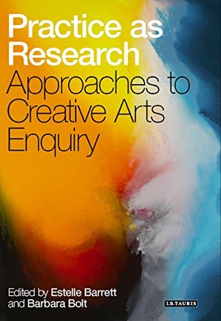 Practice as Research: Approaches to Creative Arts Enquiry (Kindle Edition)