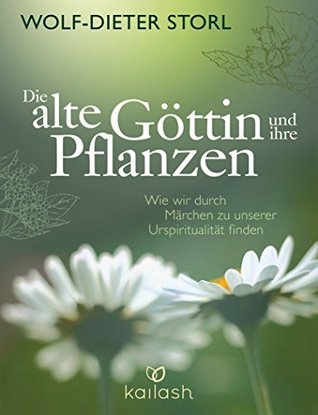 Die alte Göttin und ihre Pflanzen: Wie wir durch Märchen zu unserer Urspiritualität finden (Kindle Edition)