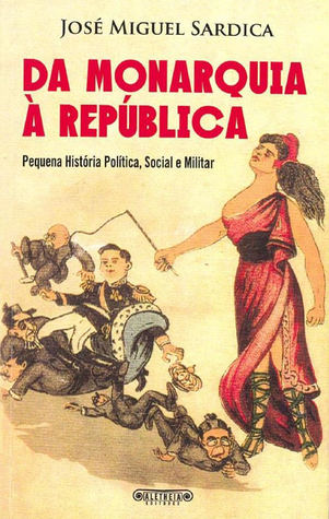 Da Monarquia à República: Pequena História Política, Social e Militar