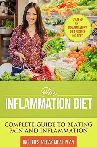 The Inflammation Diet: Complete Guide to Beating Pain and Inflammation with Over 50 Anti-Inflammatory Diet Recipes Included (Kindle Edition)