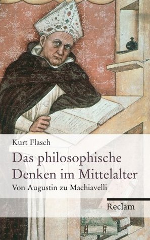 Das philosophische Denken im Mittelalter. Von Augustin zu Machiavelli: Flasch, Kurt – Erläuterungen – Textsammlung (Reclams Universal-Bibliothek) (German Edition)
