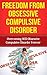 Obsessive Compulsive Disorder: Obsessive Compulsive Disorder OCD Guide To Overcoming Obsessive Compulsive Disorder And Obsessive Compulsive Disorder OCD ... Guide To OCD Treatment And Recovery)