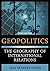 Geopolitics: The Geography of International Relations