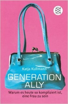 Generation Ally. Warum es heute so kompliziert ist, eine Frau zu sein. (Paperback)