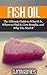 Fish Oil: The Ultimate Guide to What It Is, Where to Find It, Core Benefits, and Why You Need It (Vitamins & Supplement Guides)
