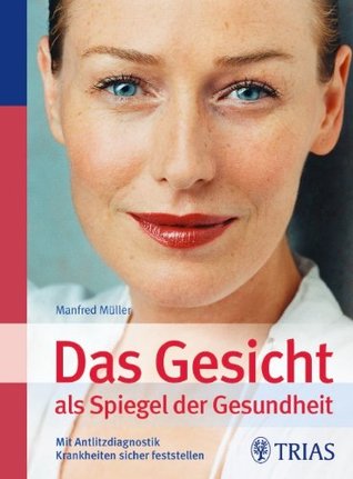 Das Gesicht als Spiegel der Gesundheit: Mit Antlitzdiagnostik Krankheiten sicher feststellen (German Edition)