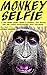 Monkey Selfie: A Fun Short Story About a Monkey, His Selfie, and the Legal Battlestorm that Followed