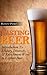 Tasting Beer: Introduction To History, Diversity, & Enrichment Ways to Explore Beer