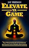 Elevate Ya Game: your personal guide to confidence, self-control & healthy self-esteem