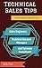 Technical Sales Tips: Time Tested Advice for Sales Engineers, Technical Account Managers and Systems Consultants