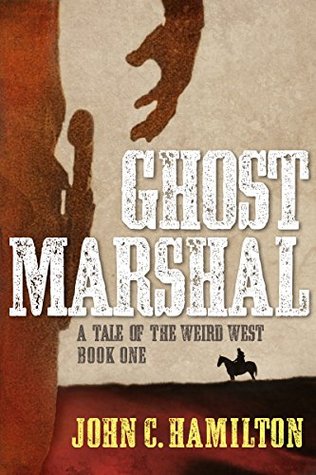 Ghost Marshal: A Tale of the Weird West (The Ghost Marshal Chronicles #1)