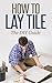 How to Lay Tile Like a Pro: The Best How To Tile a Floor Step-By-Step DIY Guide for Beginners Laying a Tile Floor (with Pictures)