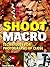 Shoot Macro: Professional Macrophotography Techniques for Exceptional Studio Images