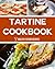 Tartine Bread Cookbook: Delicious & Easy Recipes That You’re Sure To Love!