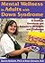 Mental Wellness in Adults with Down Syndrome: A Guide to Emotional and Behavioral Strengths and Challenges