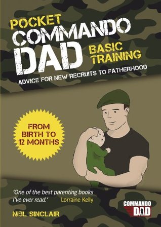 Pocket Commando Dad: Advice for New Recruits to Fatherhood: From Birth to 12 Months (Kindle Edition)