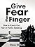 Give Fear the Finger: How t...
