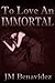 To Love An Immortal by J.M. Benavidez