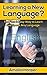 Learning a New Language?: The Fast & Easy Way to Learn and Speak Any Language you Want (learn foreign language,learning foreign language, how to learn ... language, Learn a new language, language)