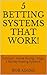 5 Betting Systems That Work!: Football - Horse Racing - Dogs. 5 Money Making Systems.