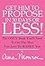 Get Him To Propose, In 30 Days Or Less! The Only Book You’ll Need To Get The Man You Love To Marry You.