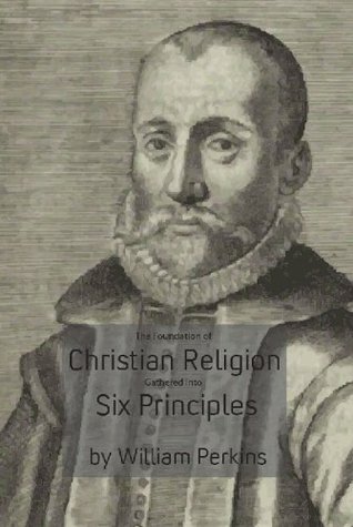 The Foundation of Christian Religion Gathered Into Six Principles (Kindle Edition)