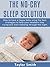 The No-Cry Sleep Solution: How to Have A happy Baby Using The Best Strategies To Help Your Newborn Stop Crying And Start Sleeping Through The Night (parenting books Book 1)