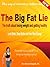 The Big Fat Lie. The Truth About Losing Weight and Getting Healthy
