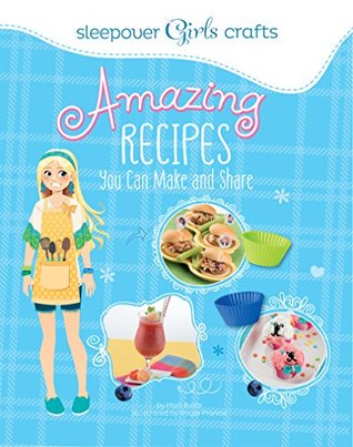 Amazing Recipes You Can Make and Share (Sleepover Girls Crafts)
