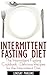 Intermittent Fasting Diet: The Intermittent Fasting Cookbook - Delicious Recipes for the Intermittent Diet