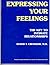 Expressing your Feelings: The Key to Intimate Relationships: Powerful Concepts Presented In An Easy To Use Instructional Format