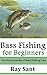 Bass Fishing for Beginners: The Encyclopedia of Bass Fishing Tips